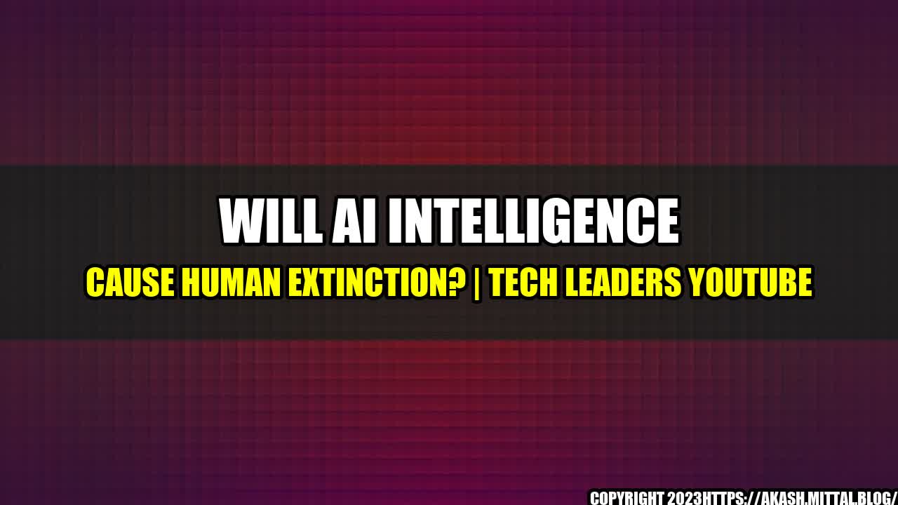 +Will-AI-Intelligence-Cause-Human-Extinction-Tech-Leaders-YouTube+