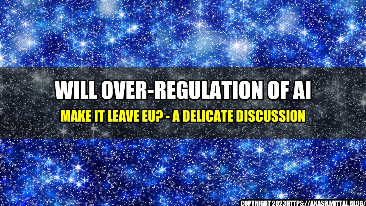 +Will-Over-Regulation-of-AI-make-it-leave-EU-A-Delicate-Discussion+