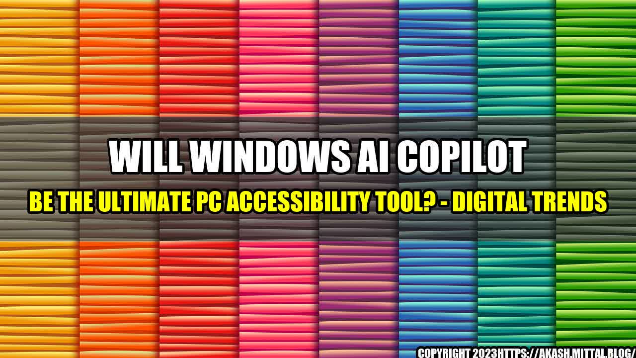 +Will-Windows-AI-Copilot-be-the-ultimate-PC-accessibility-tool-Digital-Trends+