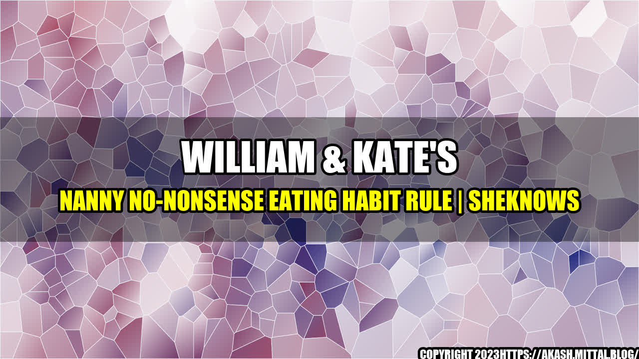 +William-Kate-s-Nanny-No-Nonsense-Eating-Habit-Rule-SheKnows+