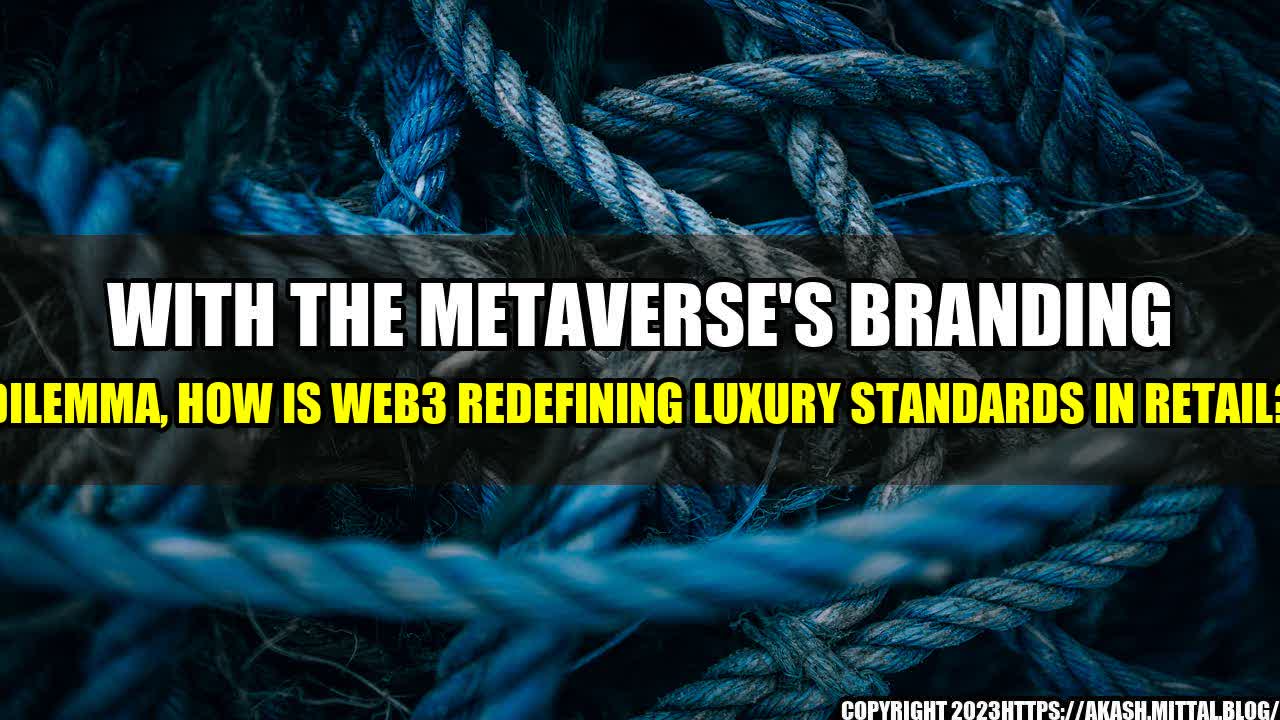 +With-The-Metaverse-s-Branding-Dilemma-How-Is-Web3-Redefining-Luxury-Standards-In-Retail+