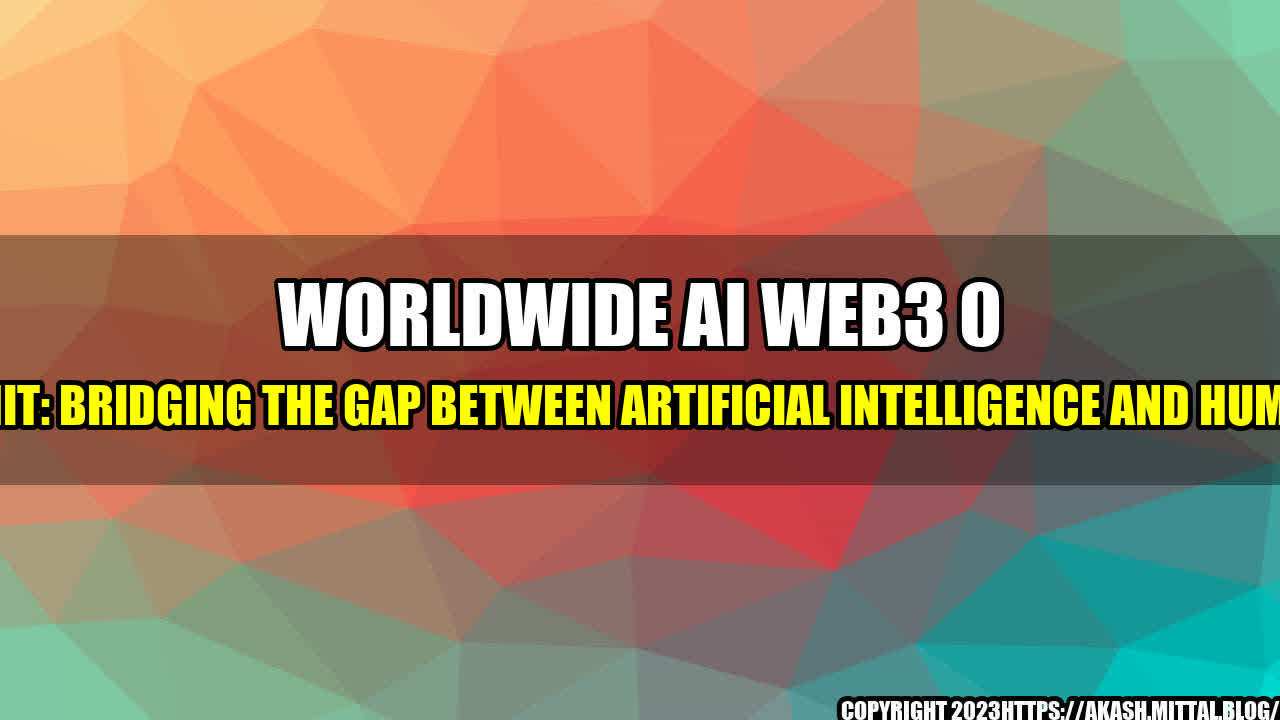 +WorldWide-AI-WEB3-0-Summit-Bridging-the-Gap-between-Artificial-Intelligence-and-Humanity+