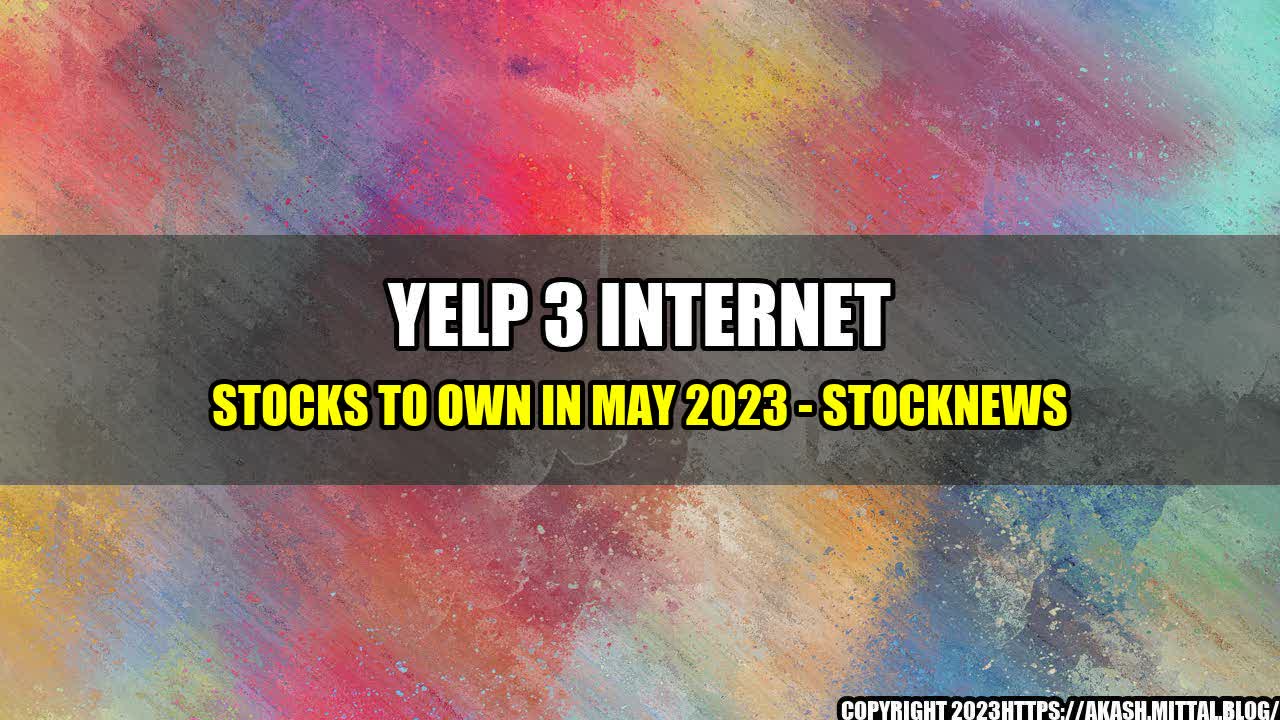 +YELP-3-Internet-Stocks-to-Own-in-May-2023-StockNews+