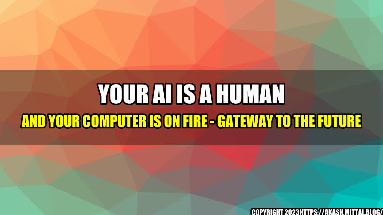 +Your-AI-Is-a-Human-and-Your-Computer-Is-on-Fire-Gateway-to-the-Future+