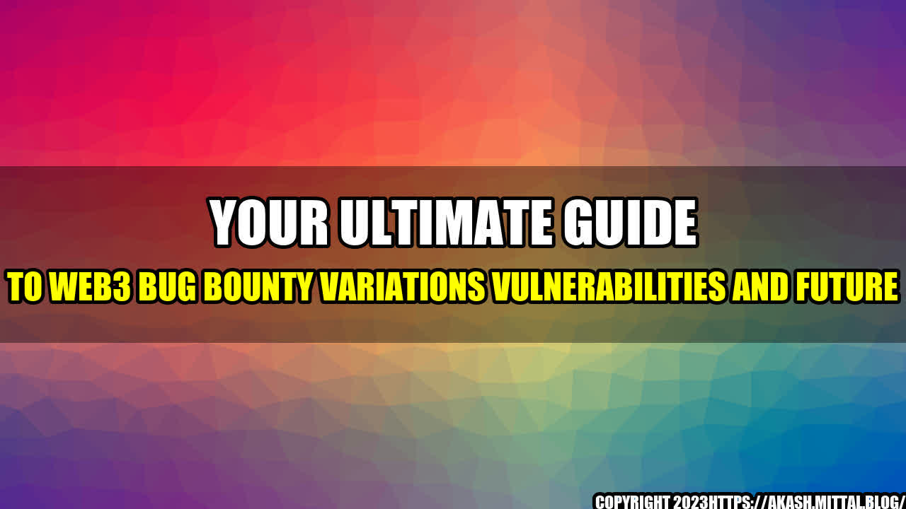 +Your-Ultimate-Guide-To-Web3-Bug-Bounty-Variations-Vulnerabilities-And-Future+