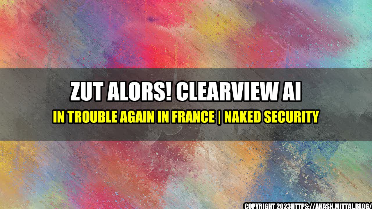 +Zut-Alors-Clearview-AI-in-Trouble-Again-in-France-Naked-Security+