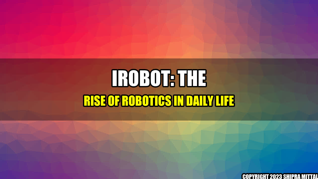 +iRobot: The Rise of Robotics in Daily Life+